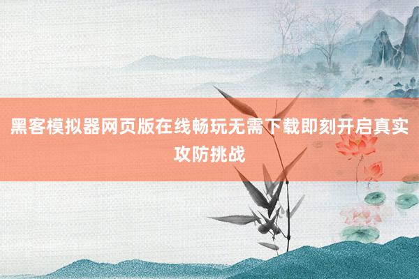 黑客模拟器网页版在线畅玩无需下载即刻开启真实攻防挑战