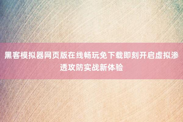 黑客模拟器网页版在线畅玩免下载即刻开启虚拟渗透攻防实战新体验